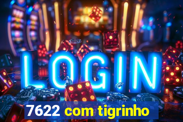 7622 com tigrinho